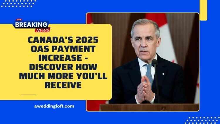 Canada's 2025 OAS Payment Increase - Discover How Much More You'll Receive
