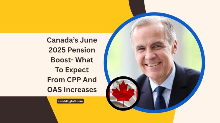 Canada’s June 2025 Pension Boost- What To Expect From CPP And OAS Increases