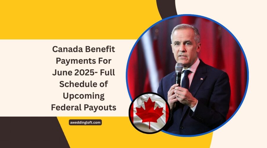 Canada Benefit Payments For June 2025- Full Schedule of Upcoming Federal Payouts