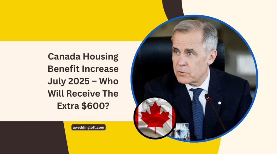 Canada Housing Benefit Increase July 2025 – Who Will Receive The Extra $600?